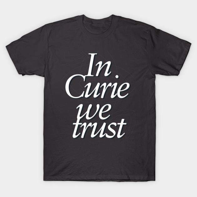 In science we trust (In Curie) T-Shirt by Yourmung